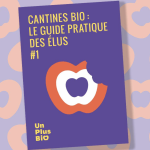 « Cantines bio : le guide pratique des élus », nouvel ouvrage pratique par Un Plus Bio