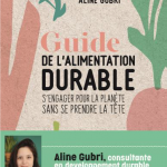 S’engager pour la planète avec le « Guide de l’alimentation durable » par Aline Gubri