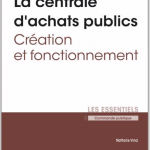 Mieux connaitre les centrales publiques d’achat avec « La centrale d’achats publics – Création et fonctionnement »