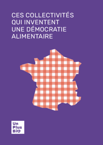 « Ces Collectivités qui inventent une démocratie alimentaire », nouveau livret d’Un Plus Bio